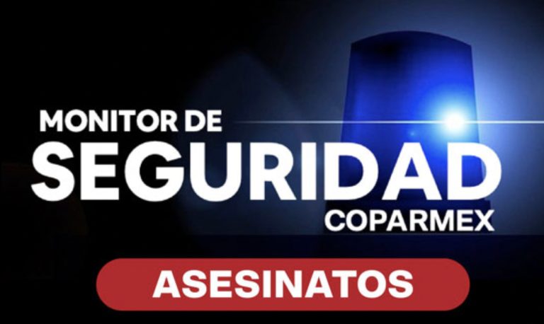 COPARMEX revela que Monitor de Seguridad arroja el doble de asesinatos en este sexenio en comparación con la administración 2012-2018
